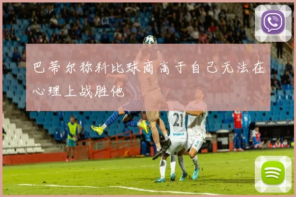 巴蒂尔称科比球商高于自己无法在心理上战胜他