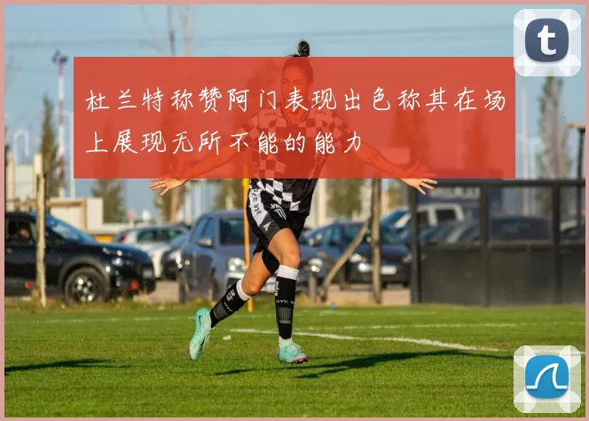 杜兰特称赞阿门表现出色称其在场上展现无所不能的能力