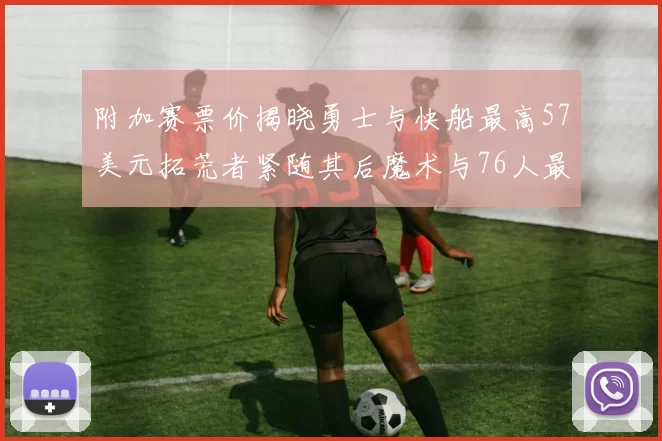 附加赛票价揭晓勇士与快船最高57美元拓荒者紧随其后魔术与76人最低仅26美元