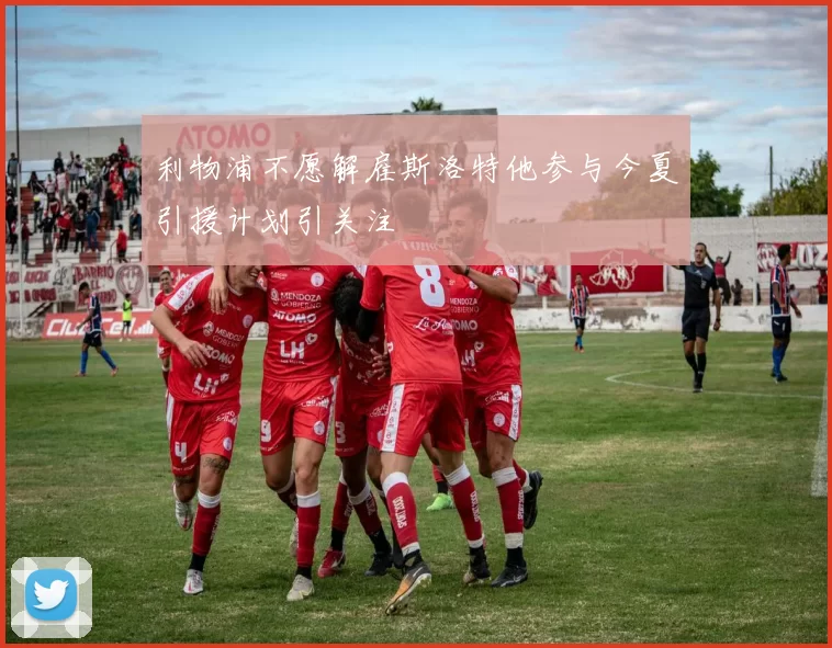 利物浦不愿解雇斯洛特他参与今夏引援计划引关注